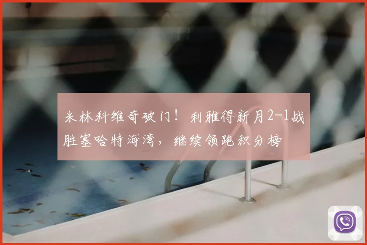 米林科维奇破门！利雅得新月2-1战胜塞哈特海湾，继续领跑积分榜
