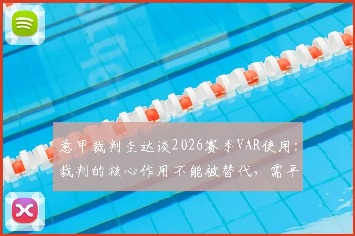 意甲裁判圭达谈2026赛季VAR使用：裁判的核心作用不能被替代，需平衡技术与经验