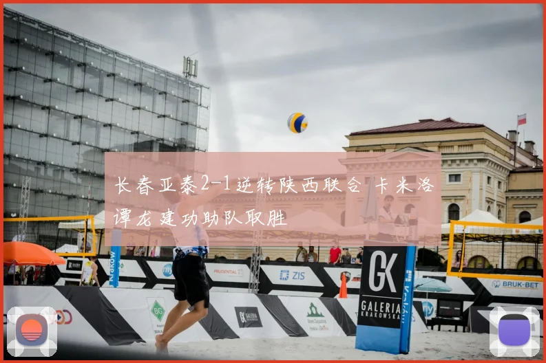 长春亚泰2-1逆转陕西联合 卡米洛谭龙建功助队取胜