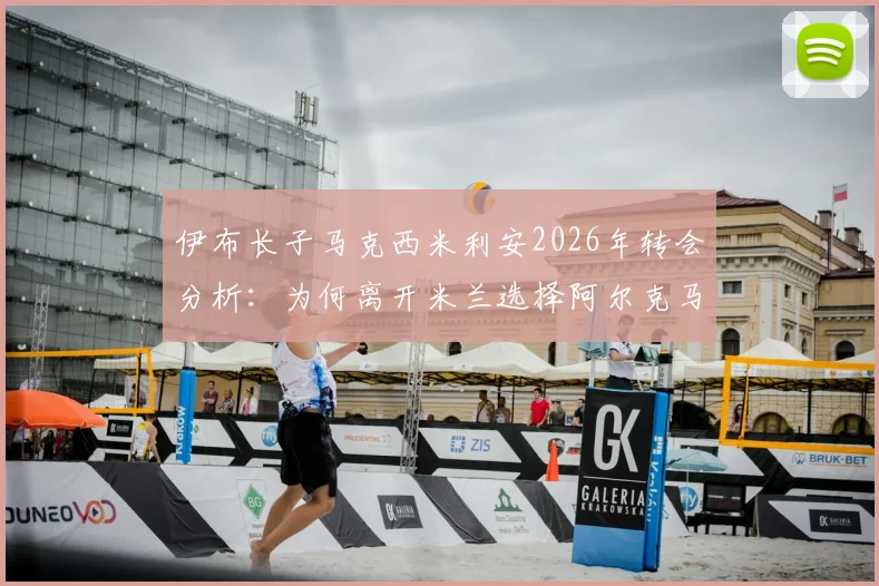 伊布长子马克西米利安2026年转会分析：为何离开米兰选择阿尔克马尔青训，其足球前景深度解读